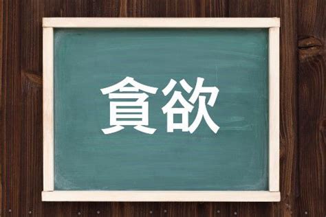 貪欲|貪欲（とんよく）とは？ 意味・読み方・使い方をわかりやすく。